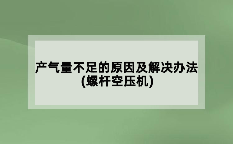 產(chǎn)氣量不足的原因及解決辦法(螺桿空壓機(jī))