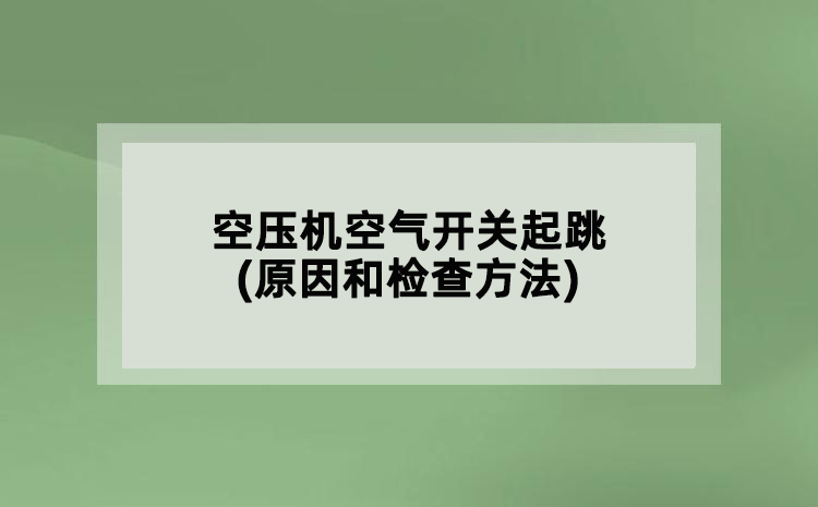 空壓機(jī)空氣開關(guān)起跳(原因和檢查方法)