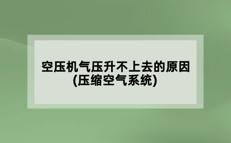 空壓機(jī)氣壓升不上去的原因(壓縮空氣系統(tǒng))