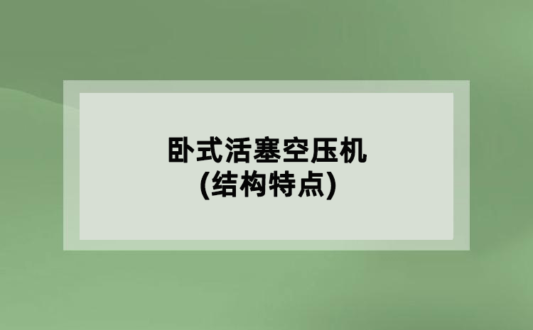 臥式活塞空壓機(結(jié)構(gòu)特點)
